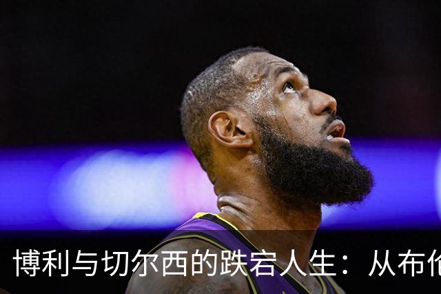 博利与切尔西的跌宕人生：从布伦特福德说起
