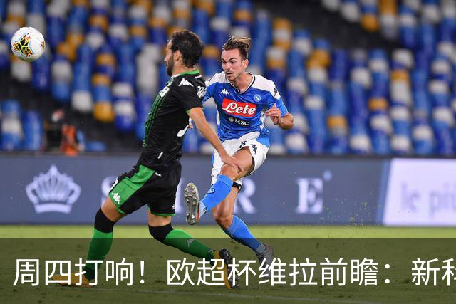 周四打响！欧超杯维拉前瞻：新科欧联冠军 钢铁防守志在复仇巴黎