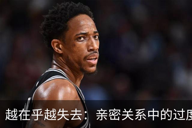 越在乎越失去：亲密关系中的过度投入陷阱